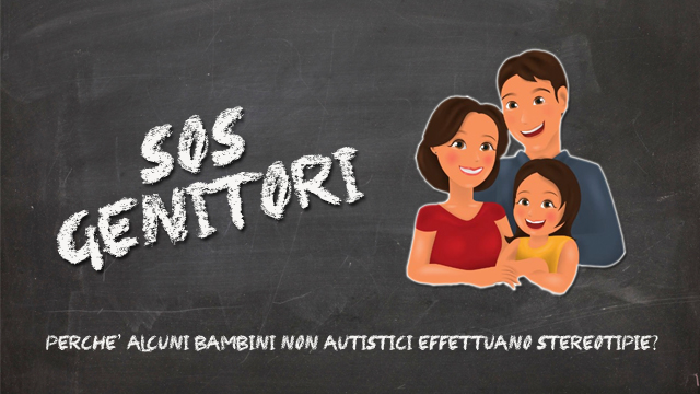 ‘Sos Genitori’ – Perché alcuni bambini non autistici effettuano stereotipie?