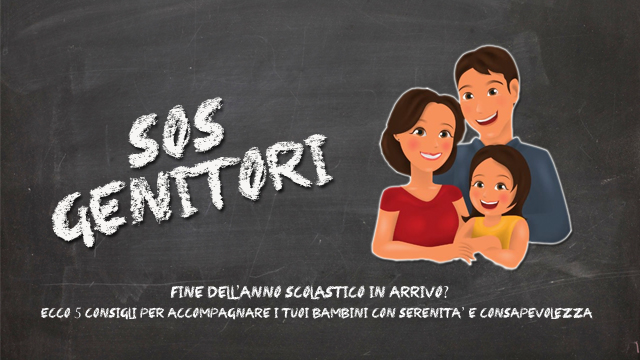 ‘Sos Genitori’ – Fine dell’anno scolastico in arrivo? Ecco 5 consigli per accompagnare i tuoi bambini con serenità e consapevolezza